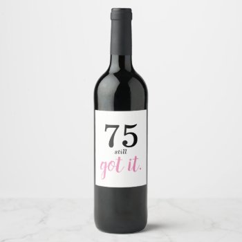 75 Still Got It Birthday Wine Label by SpinNationStore at Zazzle