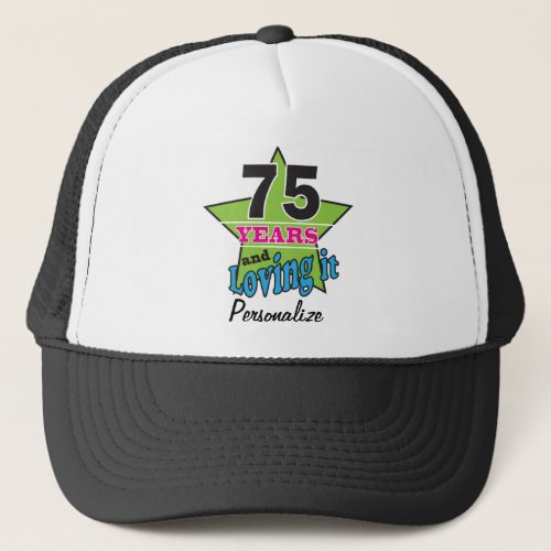 75 Years and Loving it  75th Birthday  DIY Name Trucker Hat