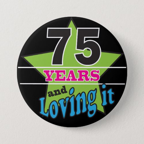 75 Years and Loving it _ 75th Brithday Pinback Button