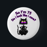 75th Birthday Cat Button<br><div class="desc">"So I'm 75... Do I Look Like I Care?" Make any birthday a special one for the cat lover in your life with this funny cat lover gift.</div>