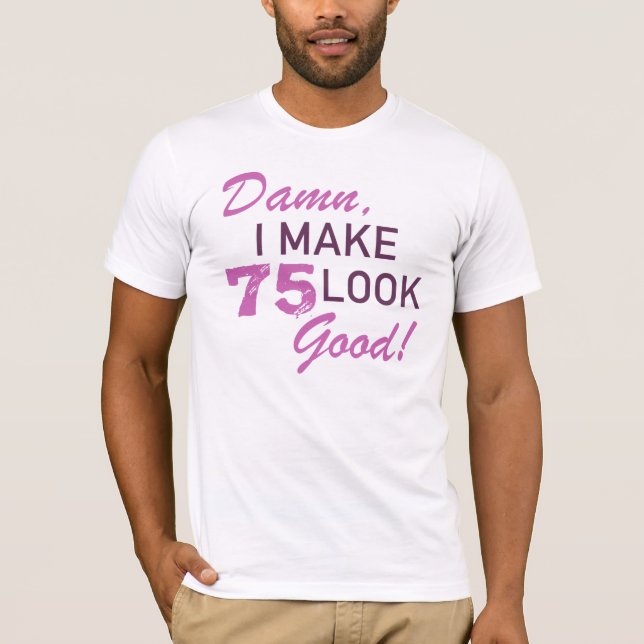 75th Birthday Humor T-Shirt (Front)