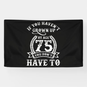 75th Birthday Saying If You Haven't Grown Up 75 Banner