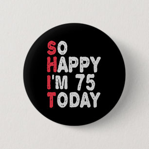 75th Birthday So Happy I'm 75 Today Funny Gift Button