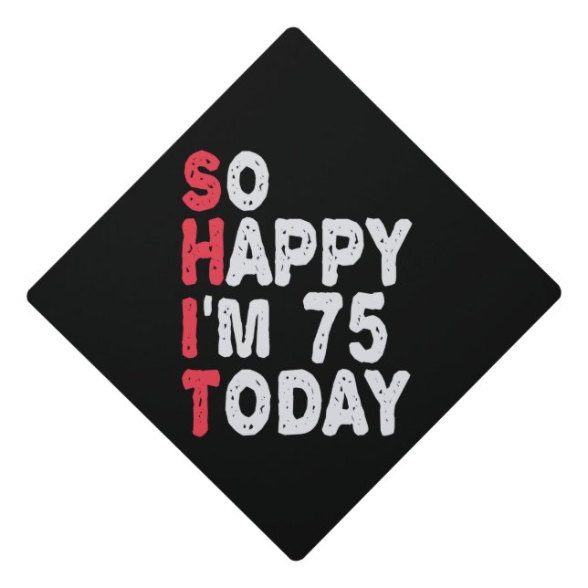 75th Birthday So Happy I'm 75 Today Funny Gift Graduation Cap Topper (Front)