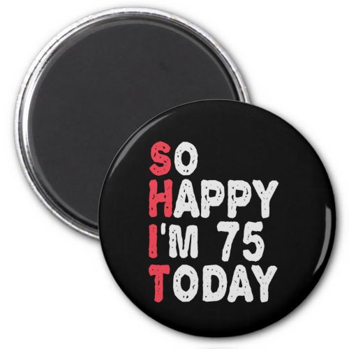 75th Birthday So Happy Im 75 Today Funny Gift Magnet