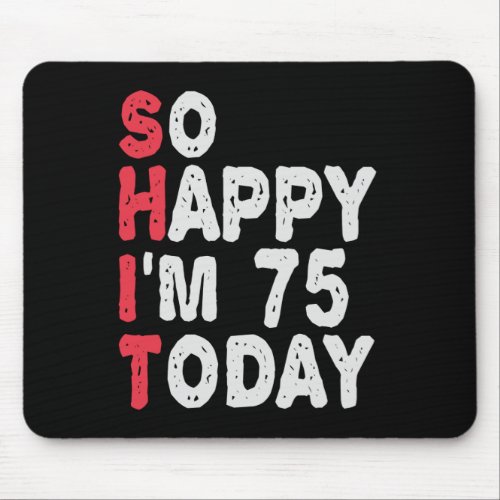 75th Birthday So Happy Im 75 Today Funny Gift Mouse Pad