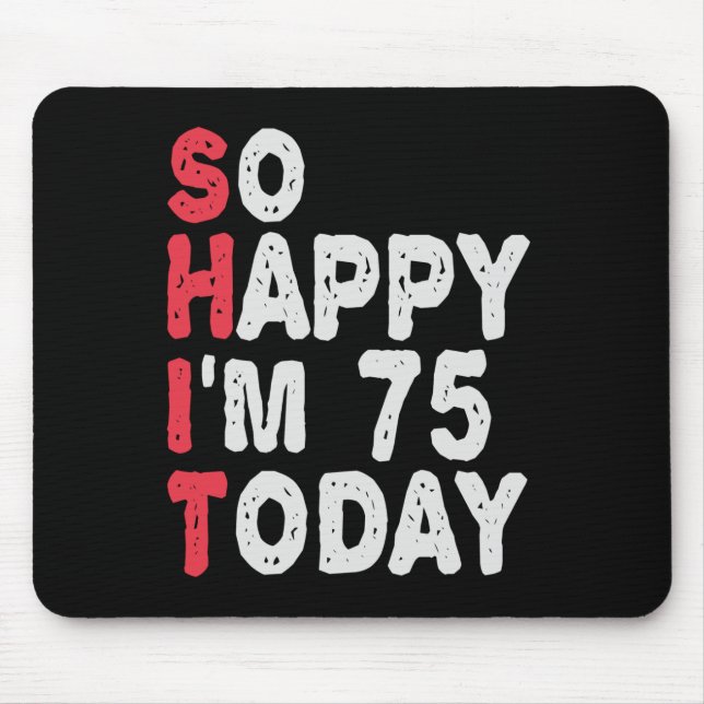 75th Birthday So Happy I'm 75 Today Funny Gift Mouse Pad (Front)