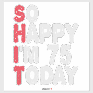 75th Birthday So Happy I'm 75 Today Funny Gift Sticker