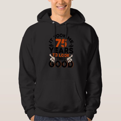 75th Birthday Took Me 75 Years Old Birthday Hoodie