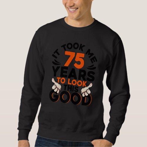 75th Birthday Took Me 75 Years Old Birthday Sweatshirt