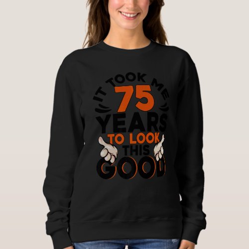 75th Birthday Took Me 75 Years Old Birthday Sweatshirt