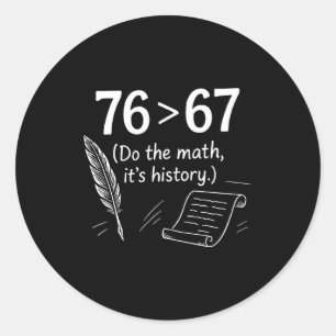 76 Greater Than 67 Do The Math Funny History Meme Classic Round Sticker