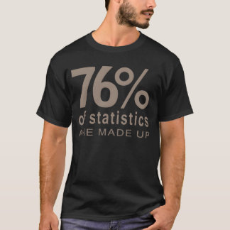 76 Of Statistics Are Made Up friends T-Shirt