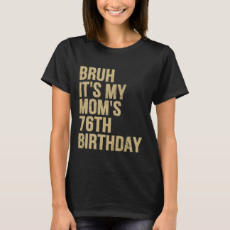 76th Birthday Bruh Its My Queen Moms Birthday OMG  T-Shirt