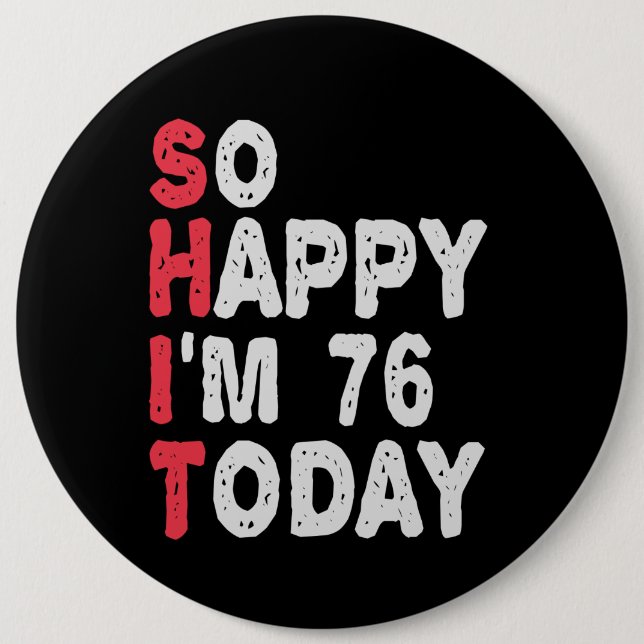 76th Birthday So Happy I'm 76 Today Funny Gift Button (Front)