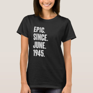 77 Year Old 77th Birthday Epic Since June 1945 T-Shirt