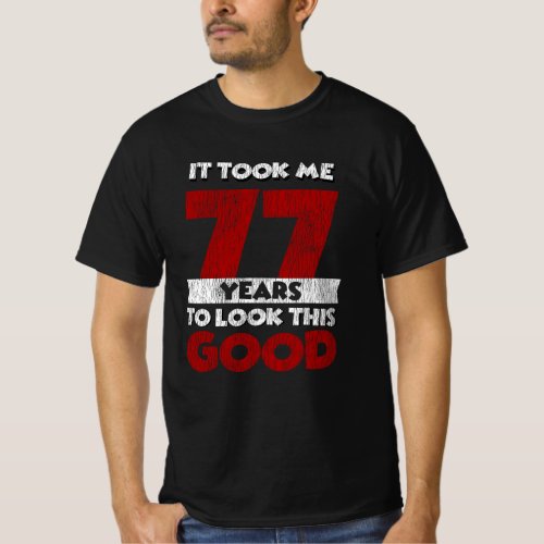 77 Year Old Bday Took Me Look Good 77th Birthday T_Shirt