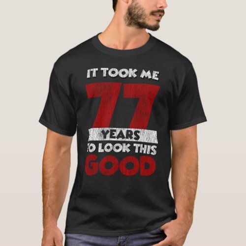77 Year Old Bday Took Me Look Good 77th Birthday T_Shirt
