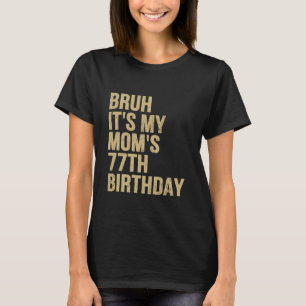 77th Birthday Bruh Its My Queen Moms Birthday OMG T-Shirt