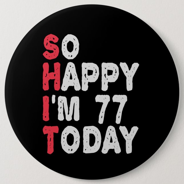 77th Birthday So Happy I'm 77 Today Funny Gift Button (Front)