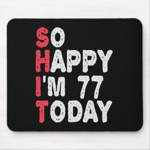 77th Birthday So Happy Im 77 Today Funny Gift Mouse Pad
