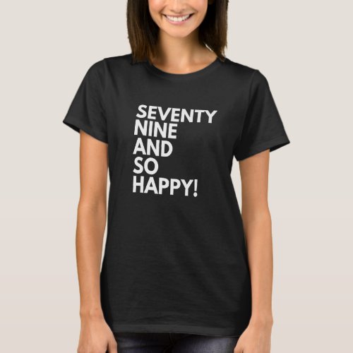 79 Years Old and So Happy Seventy Nine 79th Birthd T_Shirt