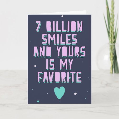 7 billion smiles and your is my favorite love  card
