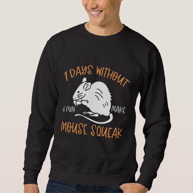 7 Days Without A Pun Make Mouse Squeak Sweatshirt (Front)