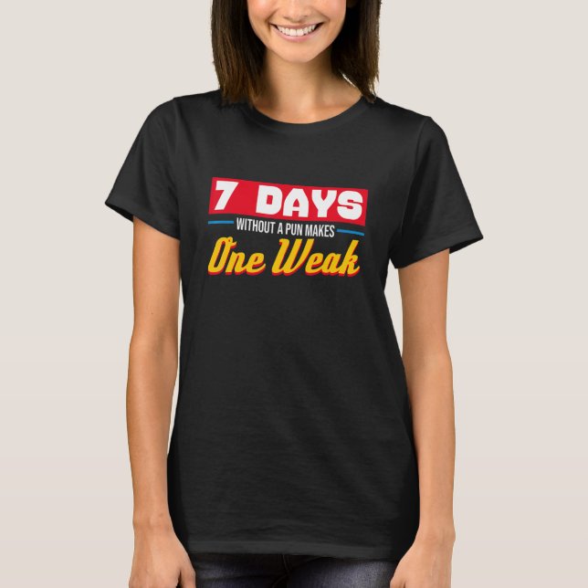7 Days Without A Pun Makes One Week Weak Sarcasm   T-Shirt (Front)