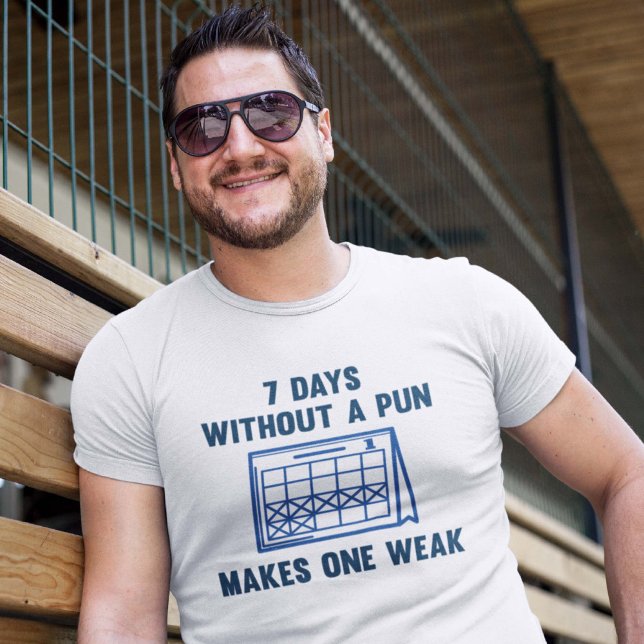 7 Days Without A Pun T-Shirt (7 Days Without A Pun Makes One Weak Shirt)