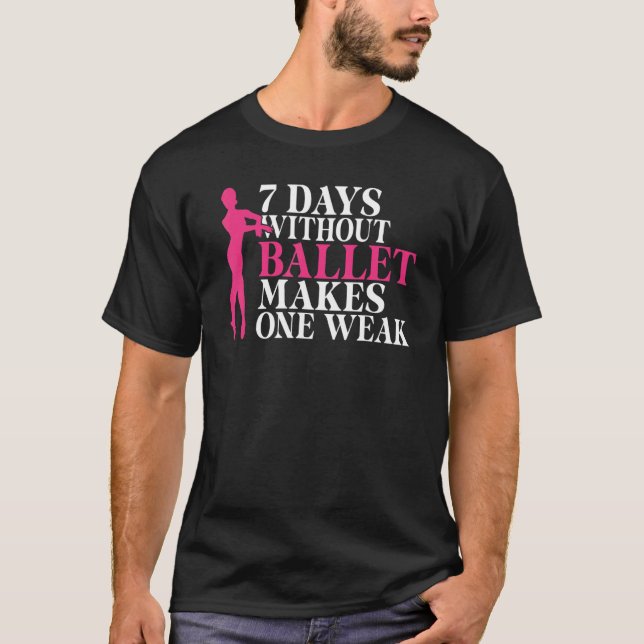 7 Days without Ballet makes one Weak Dancing Balle T-Shirt (Front)