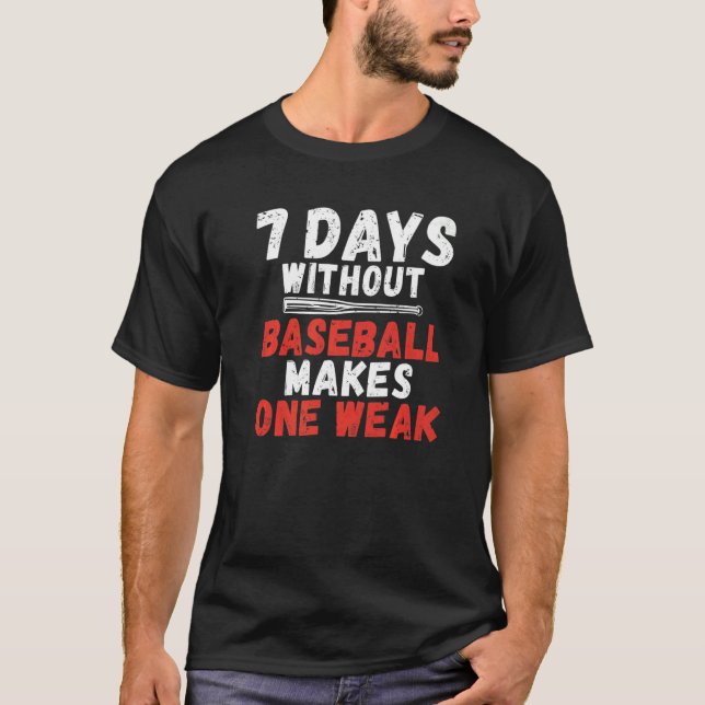 7 Days without Baseball makes one Weak Baseball   T-Shirt (Front)