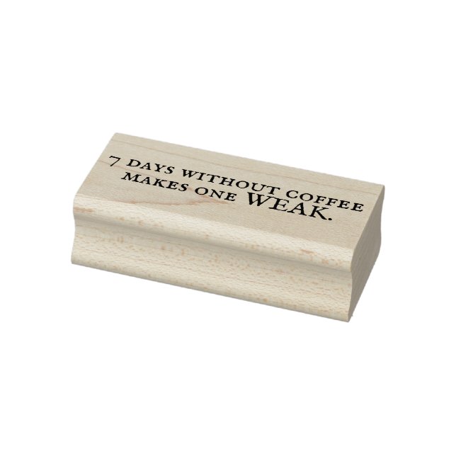 7 days without coffee makes one WEAK. Rubber Stamp (Stamp)