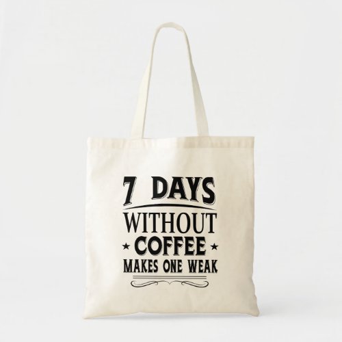 7 Days Without Coffee Makes One Weak Tote Bag