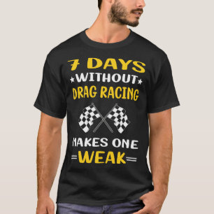 7 Days Without Drag Racing T-Shirt