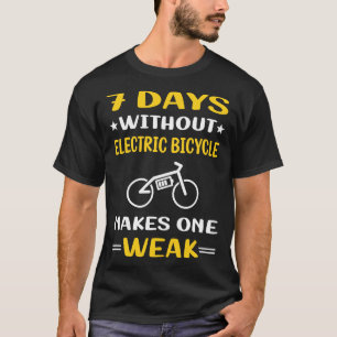 7 Days Without Electric Bicycle E Bike Ebike T-Shirt