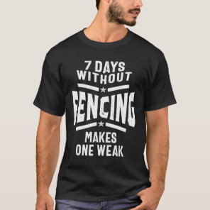 7 Days Without Fencing Makes One Weak T-Shirt