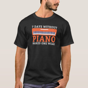 7 Days without Piano makes one weak funny Musician T-Shirt