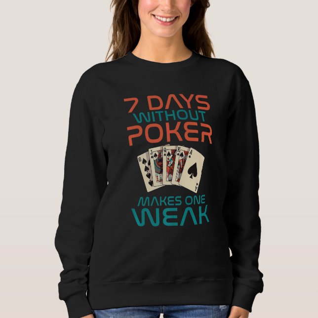 7 Days without Poker makes one Weak Game Playing C Sweatshirt (Front)
