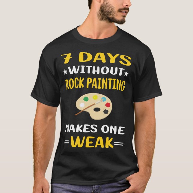 7 Days Without Rock Painting Rocks T-Shirt (Front)