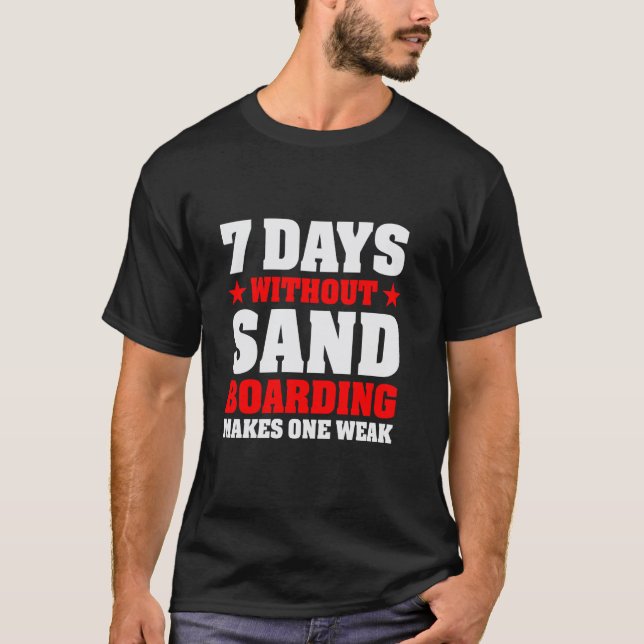 7 Days without Sandboarding makes one weak T-Shirt (Front)