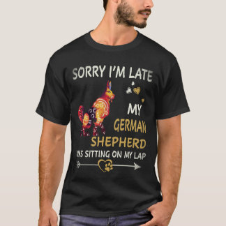 7 Sorry I'm Late My German Shepherd Was Sitting On T-Shirt
