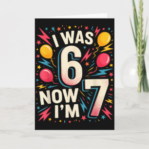7 Year Old Birthday I Was 6 Now Im 7 67 Funny Kids Card