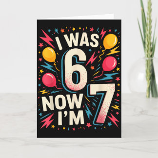 7 Year Old Birthday I Was 6 Now Im 7 67 Funny Kids Card