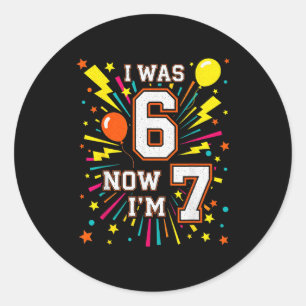 7 Year Old Birthday I Was 6 Now Im 7 67 Funny Kids Classic Round Sticker