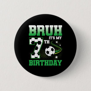 7 Year Old Bruh It's My 7th Birthday Boy Soccer Pa Button