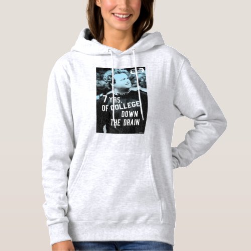 7 Years of College Down The Drain Hoodie