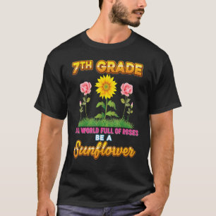 7th Grade In A World Full Of Roses Be A Sunflower T-Shirt