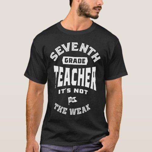 7th Grade Teacher Its Not For The Weak T_Shirt