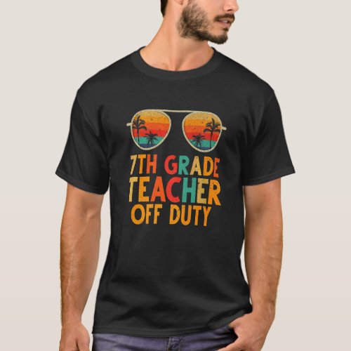 7th Grade Teacher Off Duty Summer Last Day Of Scho T_Shirt